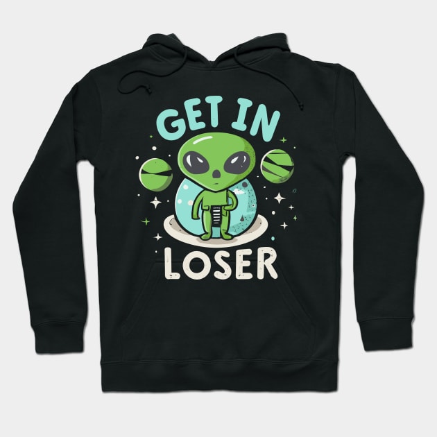 Get In Loser Alien UFO Funny Hoodie by CosmicCat